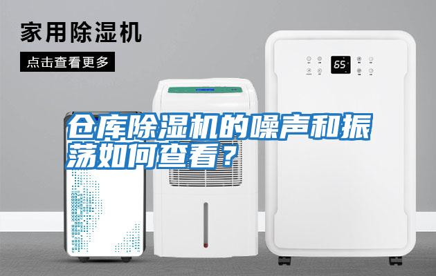 仓库除湿机的噪声和振荡如何查看？