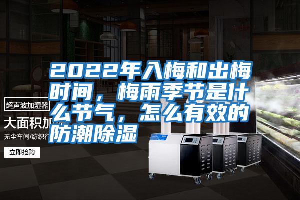 2022年入梅和出梅时间，梅雨季节是什么节气，怎么有效的防潮除湿