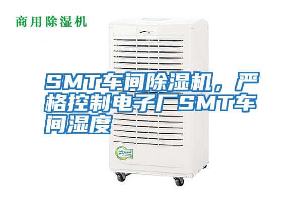 SMT车间除湿机，严格控制电子厂SMT车间湿度