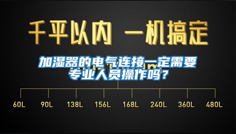 加湿器的电气连接一定需要专业人员操作吗？