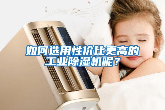 如何选用性价比更高的工业除湿机呢？