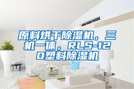 原料烘干除湿机，三机一体，RLS-120塑料除湿机