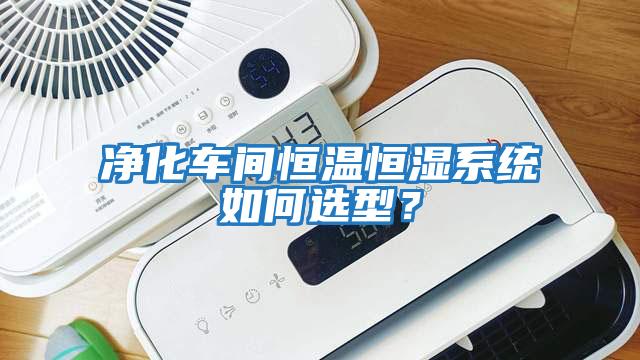 净化车间恒温恒湿系统如何选型？