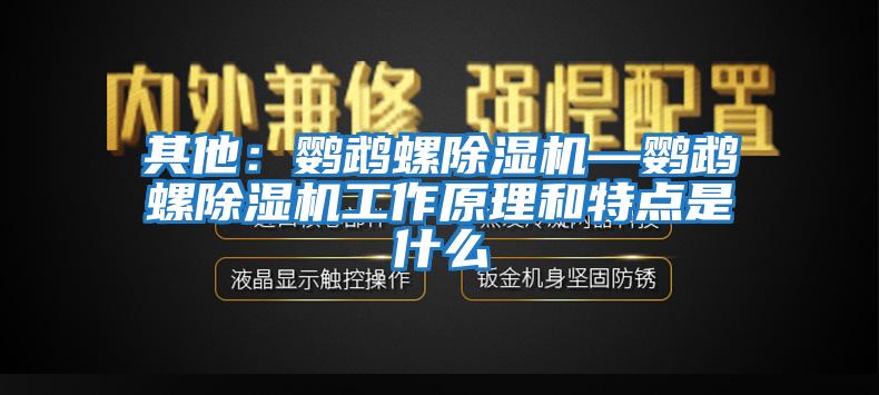 其他：鹦鹉螺除湿机—鹦鹉螺除湿机工作原理和特点是什么