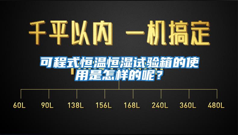 可程式恒温恒湿试验箱的使用是怎样的呢？