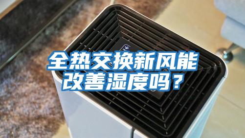 全热交换新风能改善湿度吗？