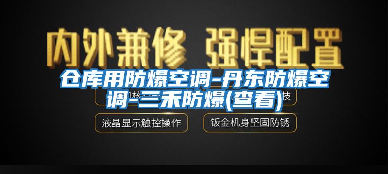 仓库用防爆空调-丹东防爆空调-三禾防爆(查看)