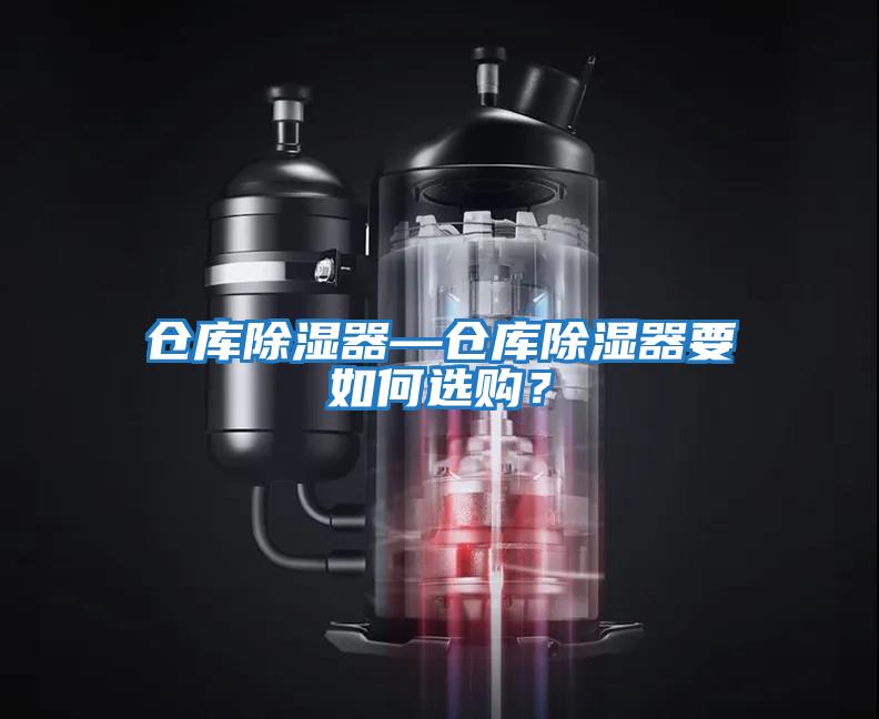 仓库除湿器—仓库除湿器要如何选购？