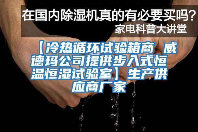 【冷热循环试验箱商 威德玛公司提供步入式恒温恒湿试验室】生产供应商厂家