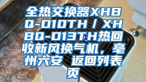 全热交换器XHBQ-D10TH／XHBQ-D13TH热回收新风换气机，亳州六安 返回列表页