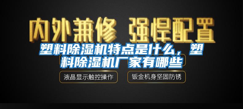 塑料除湿机特点是什么，塑料除湿机厂家有哪些