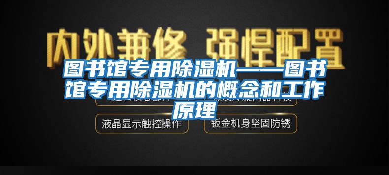 图书馆专用除湿机——图书馆专用除湿机的概念和工作原理