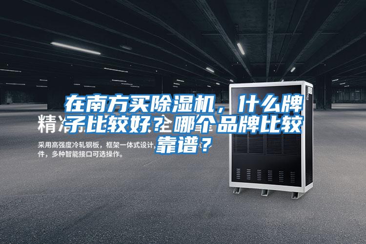 在南方买除湿机，什么牌子比较好？哪个品牌比较靠谱？