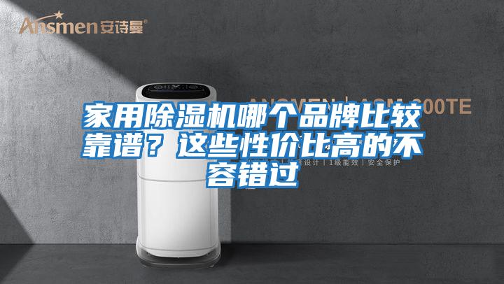 家用除湿机哪个品牌比较靠谱？这些性价比高的不容错过