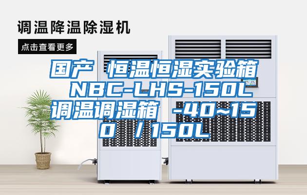 国产 恒温恒湿实验箱 NBC-LHS-150L调温调湿箱 -40~150℃／150L