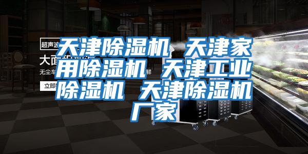 天津除湿机 天津家用除湿机 天津工业除湿机 天津除湿机厂家