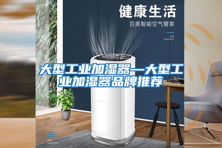 大型工业加湿器—大型工业加湿器品牌推荐