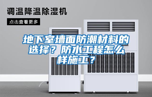 地下室墙面防潮材料的选择？防水工程怎么样施工？