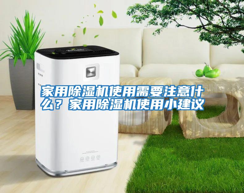 家用除湿机使用需要注意什么？家用除湿机使用小建议