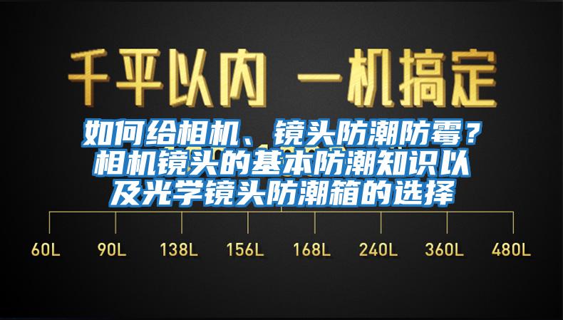 如何给相机、镜头防潮防霉？相机镜头的基本防潮知识以及光学镜头防潮箱的选择