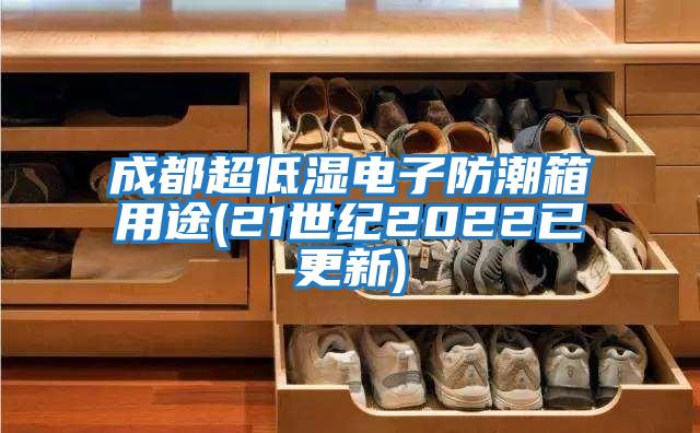 成都超低湿电子防潮箱用途(21世纪2022已更新)