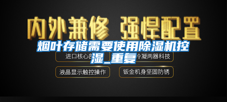 烟叶存储需要使用除湿机控湿_重复