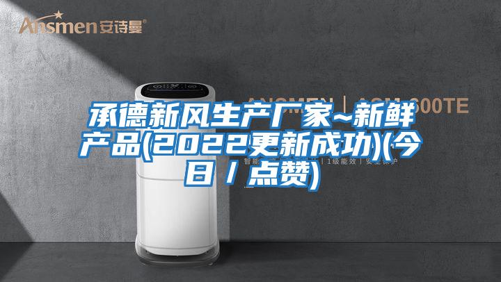 承德新风生产厂家~新鲜产品(2022更新成功)(今日／点赞)