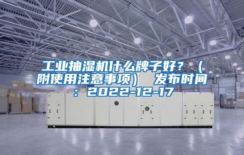 工业抽湿机什么牌子好？（附使用注意事项） 发布时间：2022-12-17