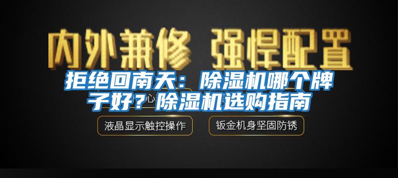 拒绝回南天：除湿机哪个牌子好？除湿机选购指南