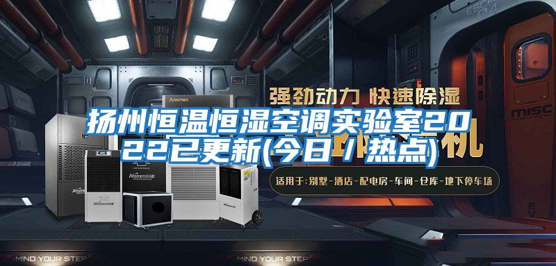 扬州恒温恒湿空调实验室2022已更新(今日／热点)