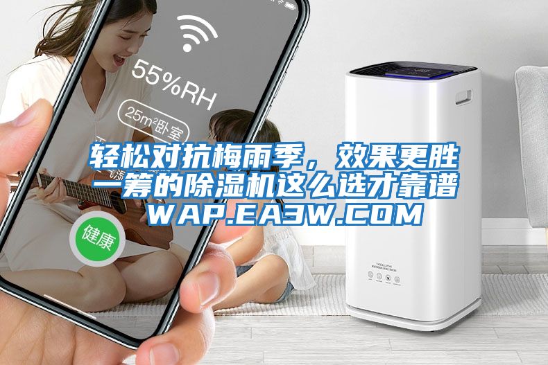 轻松对抗梅雨季，效果更胜一筹的除湿机这么选才靠谱 WAP.EA3W.COM