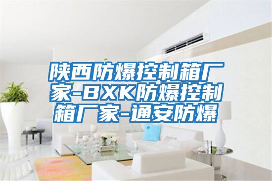 陕西防爆控制箱厂家-BXK防爆控制箱厂家-通安防爆