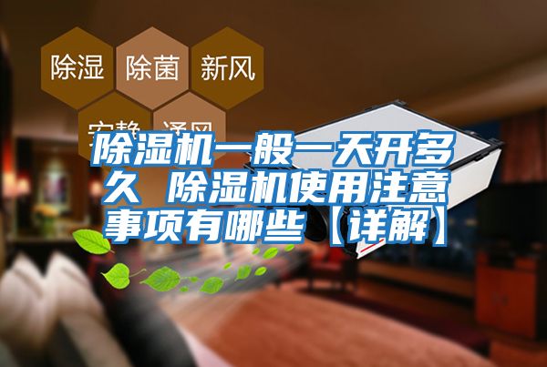 除湿机一般一天开多久 除湿机使用注意事项有哪些【详解】