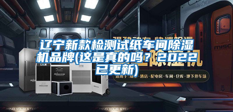 辽宁新款检测试纸车间除湿机品牌(这是真的吗？2022已更新)