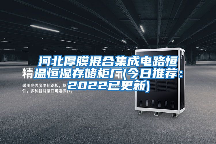 河北厚膜混合集成电路恒温恒湿存储柜厂(今日推荐：2022已更新)