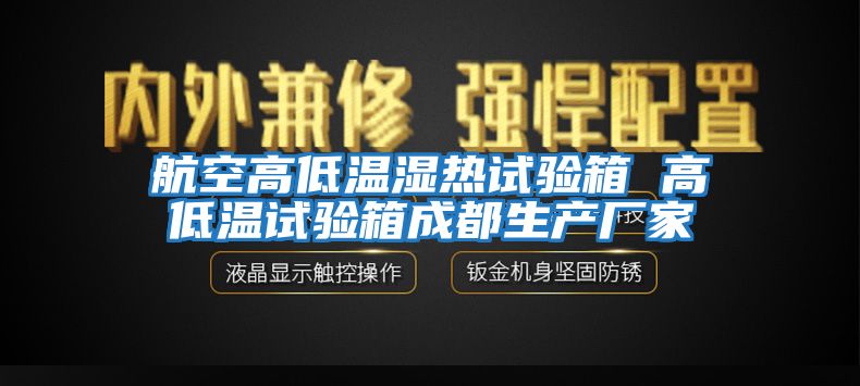 航空高低温湿热试验箱 高低温试验箱成都生产厂家