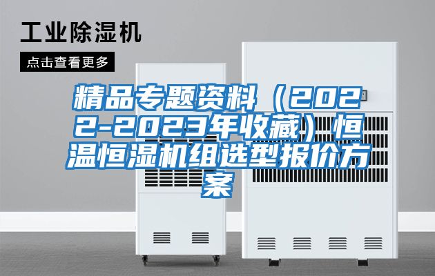 精品专题资料（2022-2023年收藏）恒温恒湿机组选型报价方案