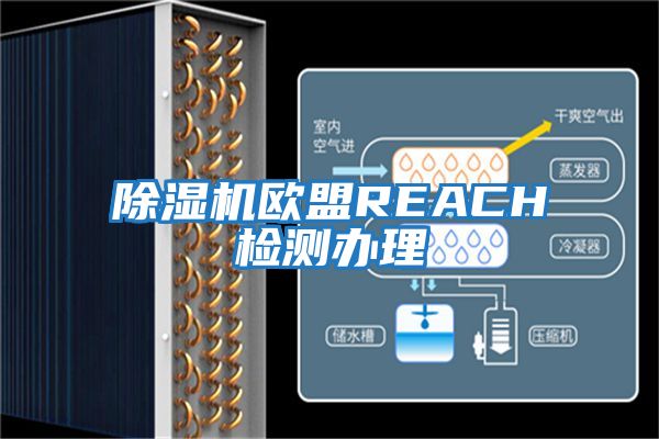 除湿机欧盟REACH检测办理