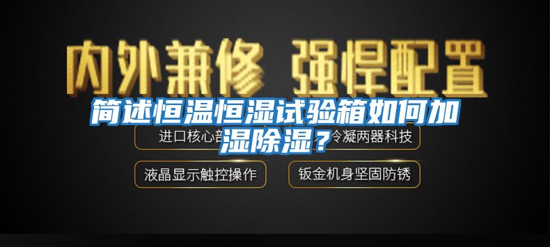 简述恒温恒湿试验箱如何加湿除湿？