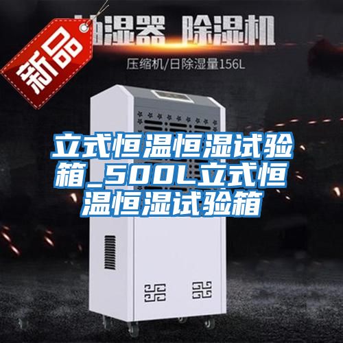 立式恒温恒湿试验箱_500L立式恒温恒湿试验箱