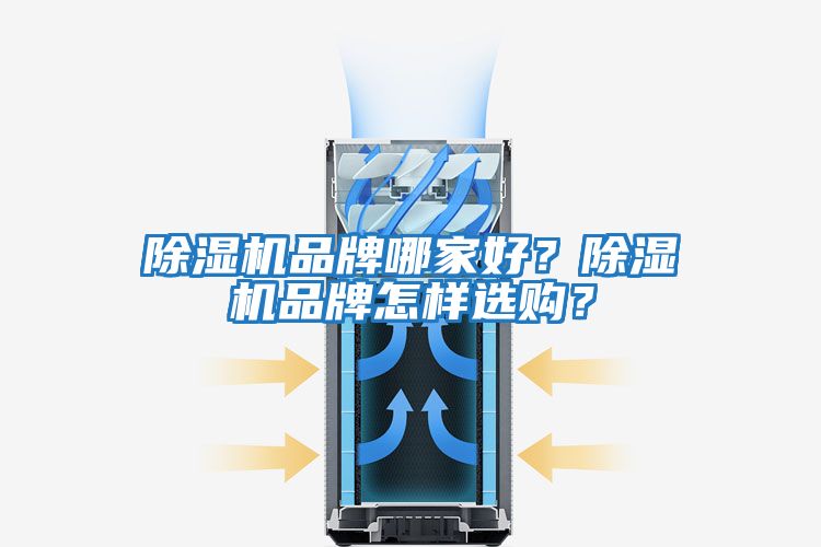 除湿机品牌哪家好？除湿机品牌怎样选购？